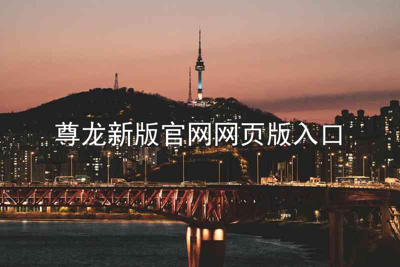 尊龙新版官网网页版入口